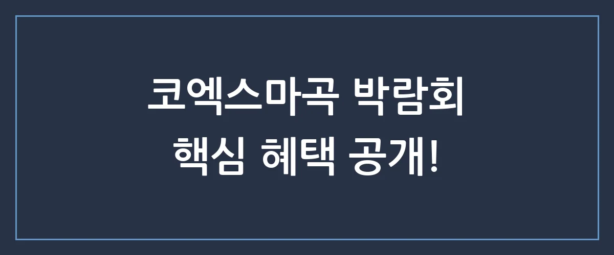 놓치면 후회하는 코엑스마곡 박람회, 숨겨진 혜택과 관람 꿀팁 총정리
